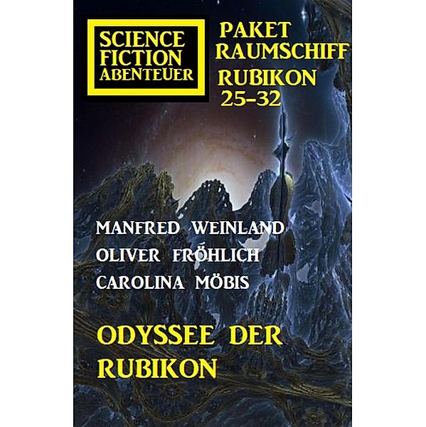 Odyssee der Rubikon: Science Fiction Abenteuer Paket Raumschiff Rubikon 25-32, Manfred Weinland, Carolina Möbis, Oliver Fröhlich