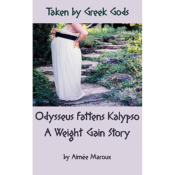 Odysseus Fattens Calypso - A Weight Gain Story (Taken by Greek Gods, #5) / Taken by Greek Gods, Aimée Maroux