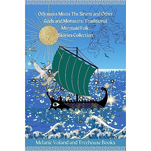 Odysseus Meets The Sirens and Other Gods and Monsters: Traditional Mermaid Folk Stories Collection / Traditional Mermaid Folk Stories Bd.8, Melanie Voland, Treehouse Books