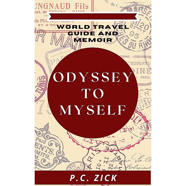 Odyssey to Myself - World Travel Guide and Memoir, P. C. Zick