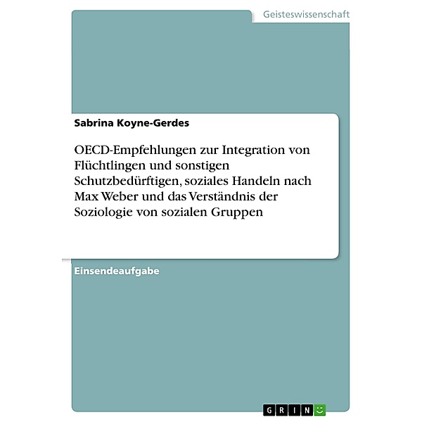 OECD-Empfehlungen zur Integration von Flüchtlingen und sonstigen Schutzbedürftigen, soziales Handeln nach Max Weber und das Verständnis der Soziologie von sozialen Gruppen, Sabrina Koyne-Gerdes