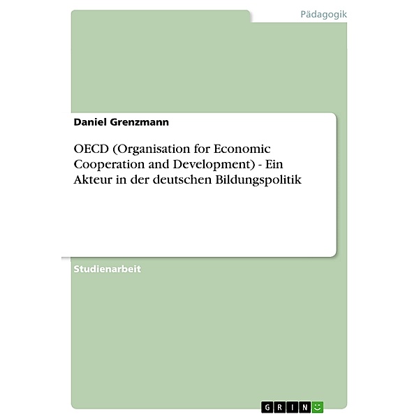 OECD (Organisation for Economic Cooperation and Development) - Ein Akteur in der deutschen Bildungspolitik, Daniel Grenzmann
