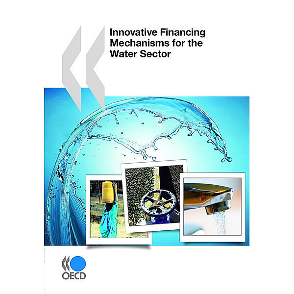 OECD Report Series: Innovative Financing Mechanisms for the Water Sector, Organisation for Economic Co-Operation and Development (OECD)