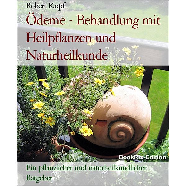 Ödeme - Behandlung mit Heilpflanzen und Naturheilkunde, Robert Kopf