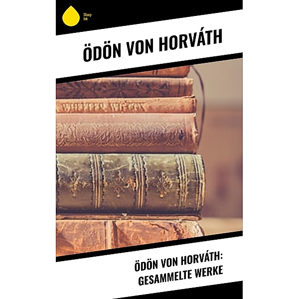 Ödön von Horváth: Gesammelte Werke, Ödön von Horváth