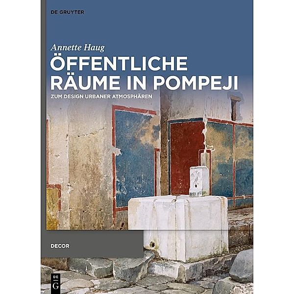 Öffentliche Räume in Pompeji / Decorative Principles in Late Republican and Early Imperial Italy (Decor) Bd.5, Annette Haug