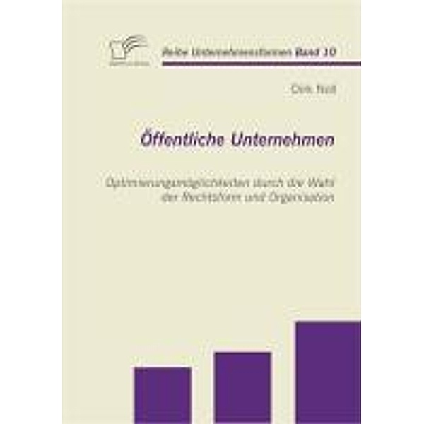 Öffentliche Unternehmen: Optimierungsmöglichkeiten durch die Wahl der Rechtsform und Organisation / Unternehmensformen Bd.10, Dirk Noll