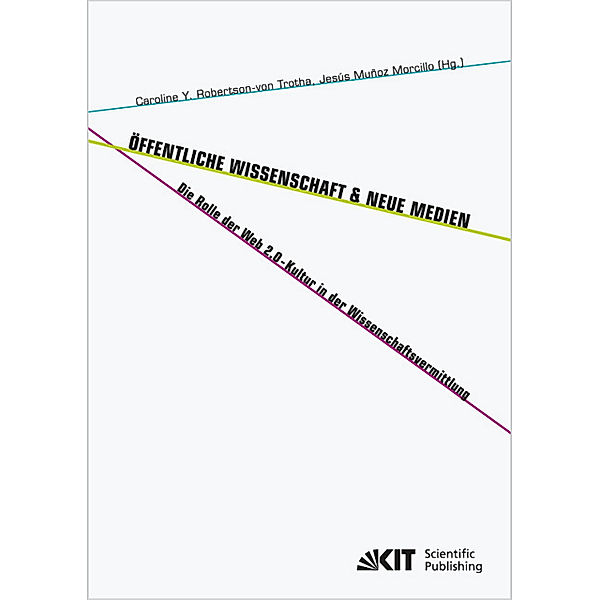 Öffentliche Wissenschaft und Neue Medien : die Rolle der Web 2.0-Kultur in der Wissenschaftsvermittlung, Caroline Y. Robertson-von Trotha