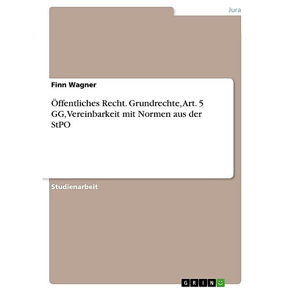 Öffentliches Recht. Grundrechte, Art. 5 GG, Vereinbarkeit mit Normen aus der StPO, Finn Wagner