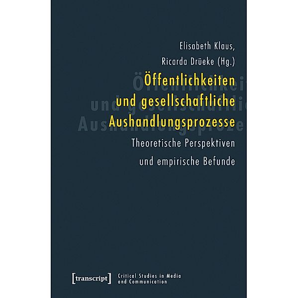 Öffentlichkeiten und gesellschaftliche Aushandlungsprozesse / Critical Studies in Media and Communication Bd.14