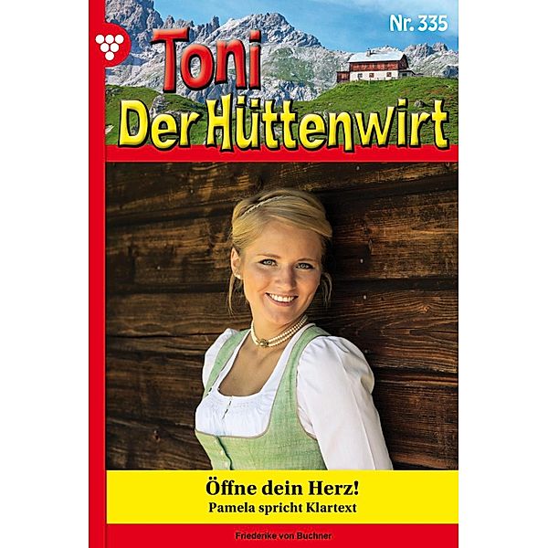 Öffne dein Herz! / Toni der Hüttenwirt Bd.335, Friederike von Buchner