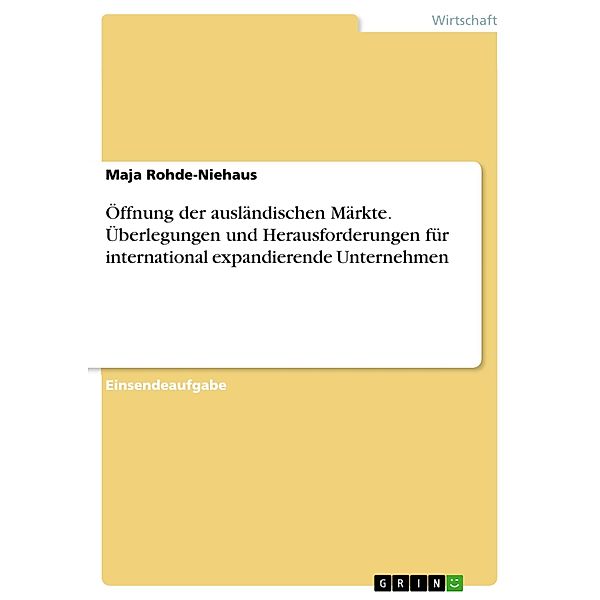 Öffnung der ausländischen Märkte. Überlegungen und Herausforderungen für international expandierende Unternehmen, Maja Rohde-Niehaus