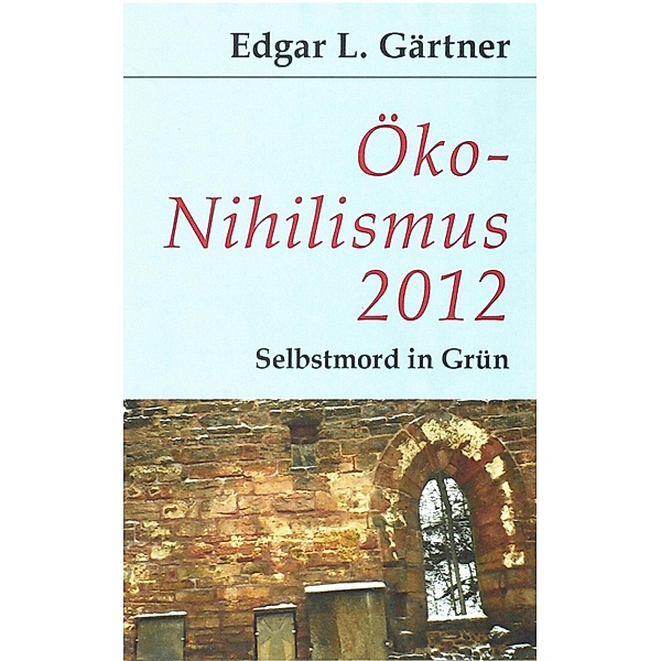 Öko-Nihilismus 2012, Edgar L Gärtner