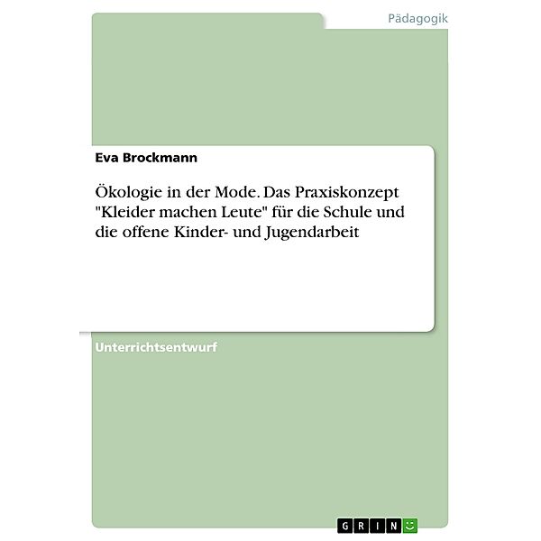 Ökologie in der Mode. Das Praxiskonzept Kleider machen Leute für die Schule und die offene Kinder- und Jugendarbeit, Eva Brockmann