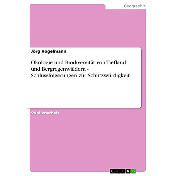 Ökologie und Biodiversität von Tiefland- und Bergregenwäldern - Schlussfolgerungen zur Schutzwürdigkeit, Jörg Vogelmann