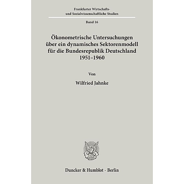 Ökonometrische Untersuchungen über ein dynamisches Sektorenmodell für die Bundesrepublik Deutschland 1951 - 1960., Wilfried Jahnke