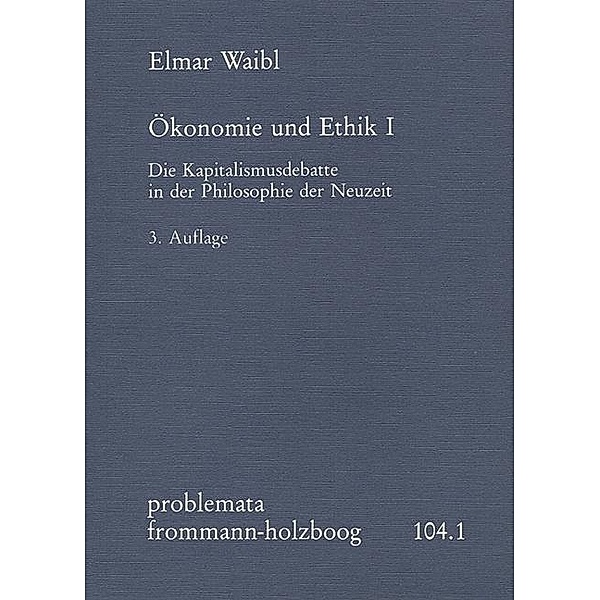 Ökonomie und Ethik: 1 Ökonomie und Ethik I. Die Kapitalismusdebatte in der Philosophie der Neuzeit, Elmar Waibl