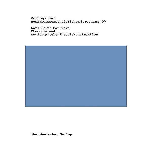 Ökonomie und soziologische Theoriekonstruktion / Beiträge zur sozialwissenschaftlichen Forschung Bd.109, Karl-Heinz Saurwein