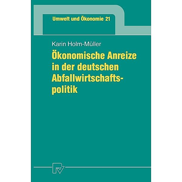 Ökonomische Anreize in der deutschen Abfallwirtschaftspolitik / Umwelt und Ökonomie Bd.21, Karin Holm-Müller