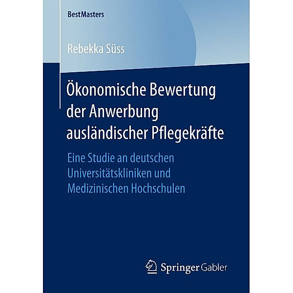 Ökonomische Bewertung der Anwerbung ausländischer Pflegekräfte / BestMasters, Rebekka Süss