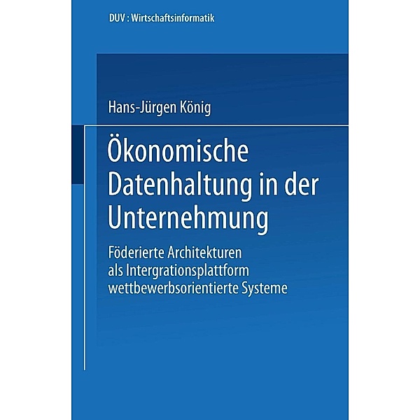 Ökonomische Datenhaltung in der Unternehmung / Wirtschaftsinformatik, Hans-Jürgen König