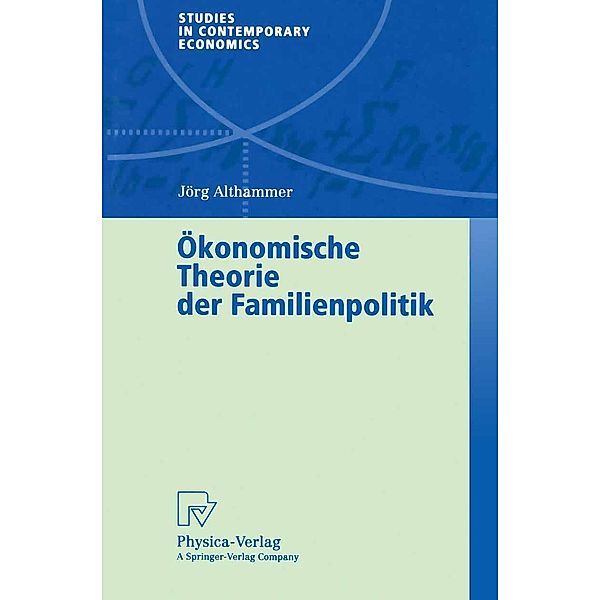 Ökonomische Theorie der Familienpolitik / Studies in Contemporary Economics, Jörg Althammer