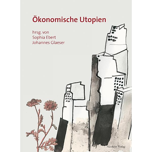 Ökonomische Utopien, Franziska Bechtel, Anne Reich, Jens Reich, Katja Rieck, Peter Seyferth, Till Breyer, Christopher Dathe, Kirsten Fitzke, Hannes Giessler, Christian E. W. Kremser, Matthias Naumann, Jonas Nesselhauf, Marion Messiner