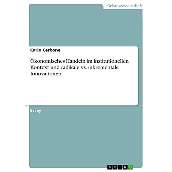 Ökonomisches  Handeln im institutionellen Kontext und radikale vs. inkrementale Innovationen, Carlo Cerbone