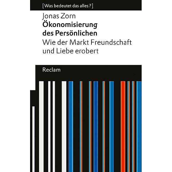 Ökonomisierung des Persönlichen. Wie der Markt Freundschaft und Liebe erobert / Reclam Universal-Bibliothek, Jonas Zorn