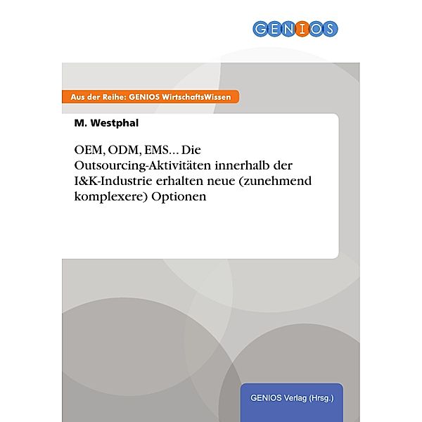 OEM, ODM, EMS... Die Outsourcing-Aktivitäten innerhalb der I&K-Industrie erhalten neue (zunehmend komplexere) Optionen, M. Westphal