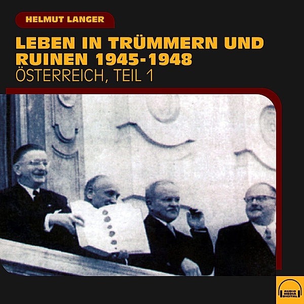 Österreich - 1 - Leben in Trümmern und Ruinen 1945-1948 (Österreich - Teil 1), Helmut Langer