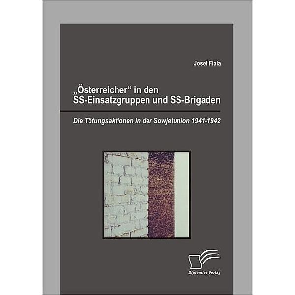 Österreicher in den SS-Einsatzgruppen und SS-Brigaden: Die Tötungsaktionen in der Sowjetunion 1941-1942, Josef Fiala