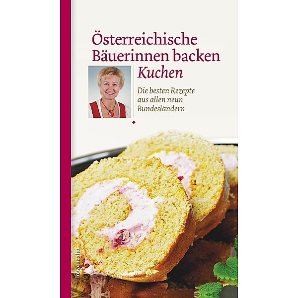 Österreichische Bäuerinnen backen Kuchen / Regionale Jahreszeitenküche. Einfache Rezepte für jeden Tag! Bd.8