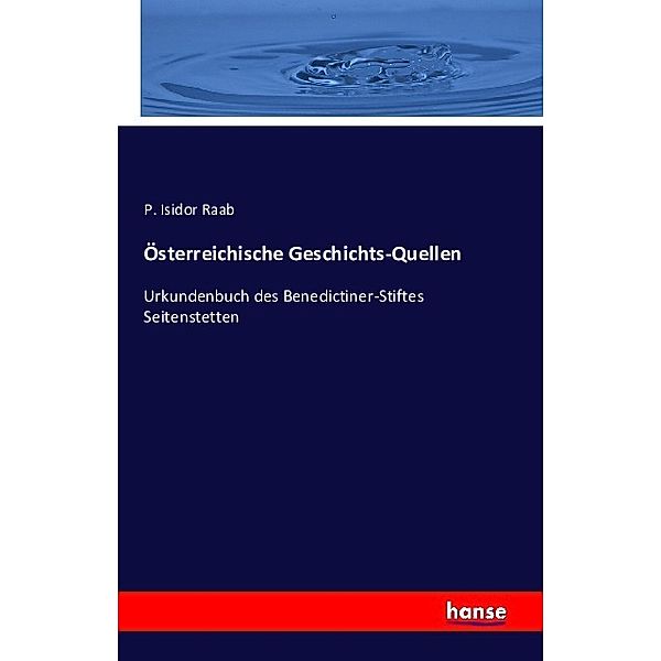 Österreichische Geschichts-Quellen, P. Isidor Raab
