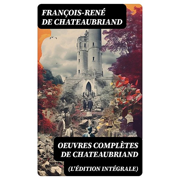 Oeuvres complètes de Chateaubriand (L'édition intégrale), François-René de Chateaubriand