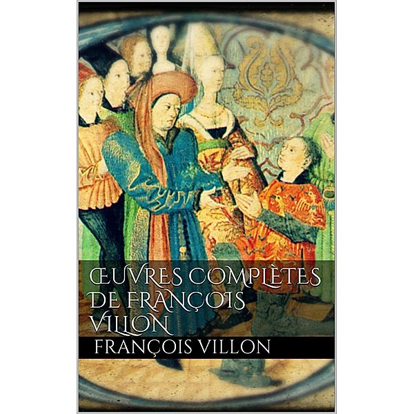 Oeuvres complètes de François Villon, François Villon