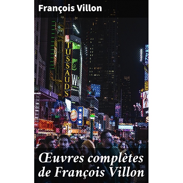 OEuvres complètes de François Villon, François Villon