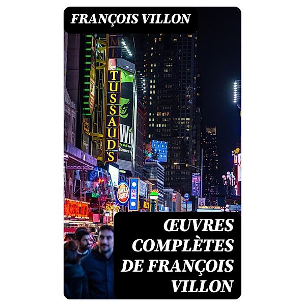 OEuvres complètes de François Villon, François Villon