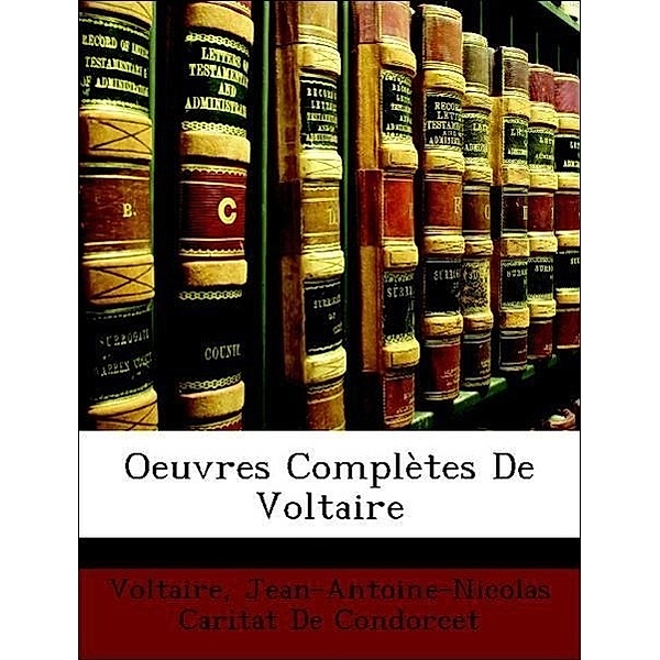 Oeuvres Completes de Voltaire, Voltaire, Jean-Antoine-Nicolas Carit De Condorcet