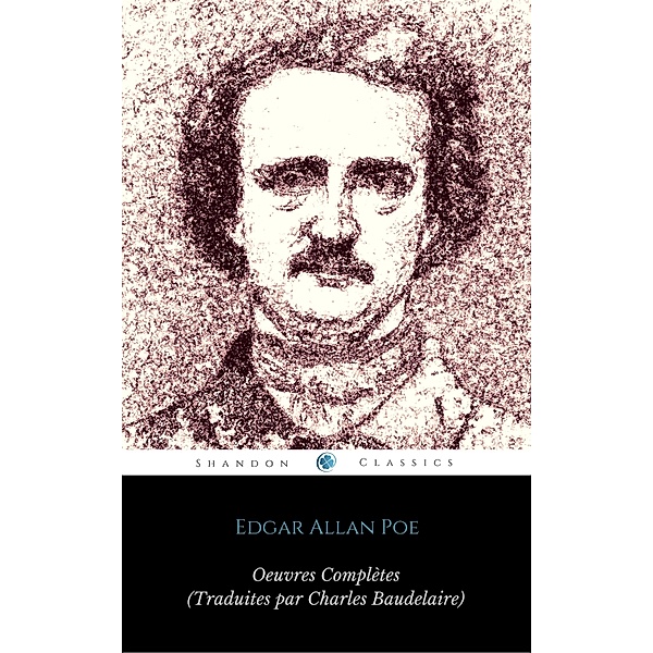 OEuvres Complètes d'Edgar Allan Poe (Traduites par Charles Baudelaire) (Avec Annotations) (ShandonPress), Charles Baudelaire, Edgar Allan Poe, Shandonpress