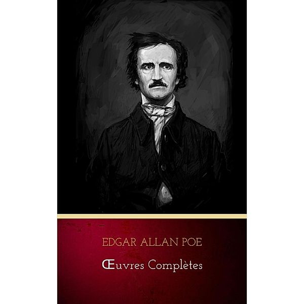 OEuvres Complètes d'Edgar Allan Poe (Traduites par Charles Baudelaire) (Avec Annotations), Edgar Allan Poe