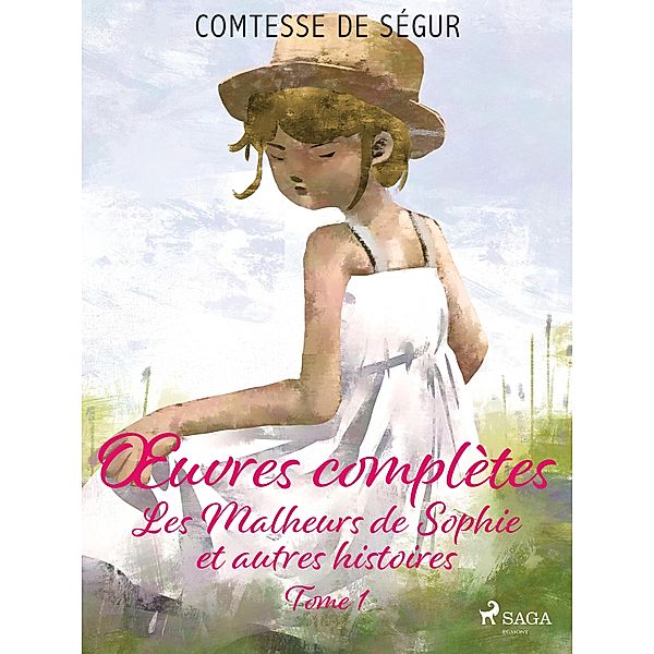 OEuvres complètes - tome 1 - Les Malheurs de Sophie et autres histoires / OEuvres complètes - Comtesse de Ségur Bd.1, Comtesse de Ségur