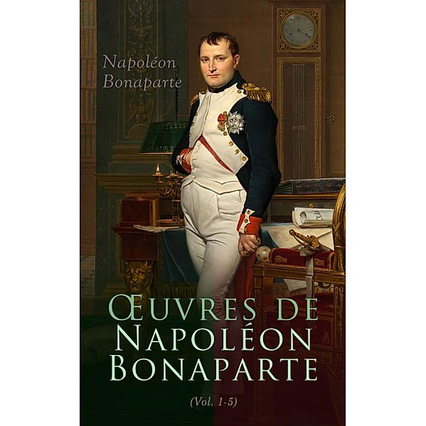 OEuvres de Napoléon Bonaparte (Tome I-V), Napoléon Bonaparte