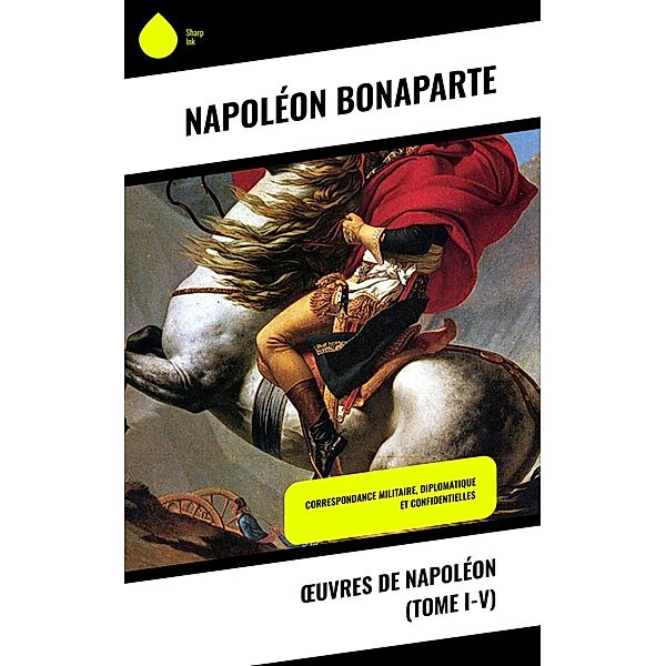 OEuvres de Napoléon (Tome I-V), Napoléon Bonaparte