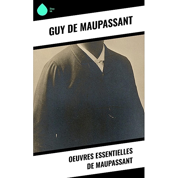 Oeuvres essentielles de Maupassant, Guy de Maupassant