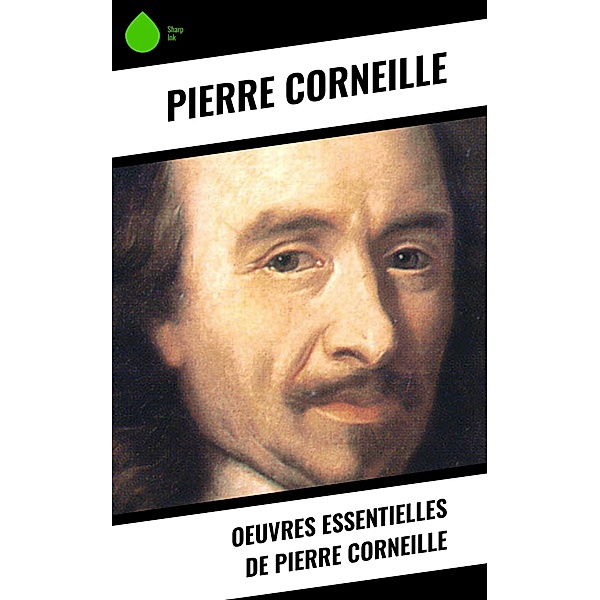 Oeuvres essentielles de Pierre Corneille, Pierre Corneille