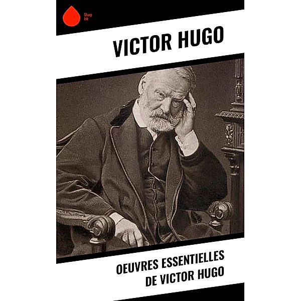 Oeuvres essentielles de Victor Hugo, Victor Hugo