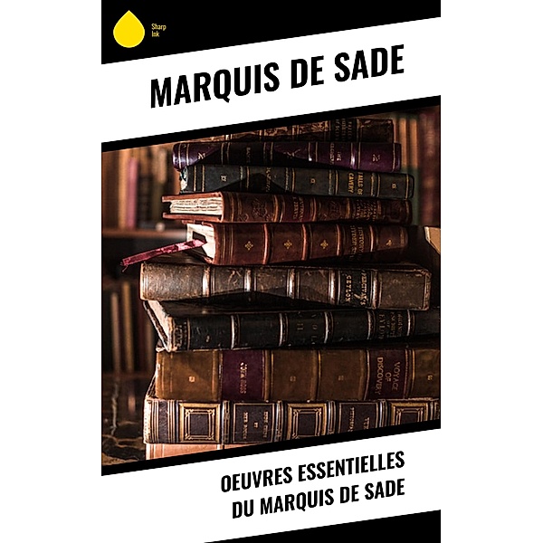 Oeuvres essentielles du Marquis de Sade, Marquis de Sade