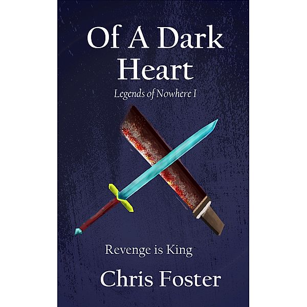 Of A Dark Heart (Legends of Nowhere, #1) / Legends of Nowhere, Chris Foster