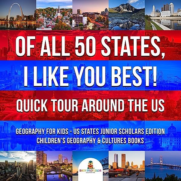 Of All 50 States, I Like You Best! Quick Tour Around the US | Geography for Kids - US States Junior Scholars Edition | Children's Geography & Cultures Books, Baby